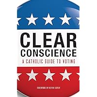 Clear Conscience: A Catholic Guide to Voting Clear Conscience: A Catholic Guide to Voting Paperback Kindle