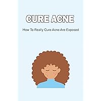 Cure Acne: How To Really Cure Acne Are Exposed
