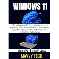 WINDOWS 11 FOR BEGINNERS & POWER USERS: Master Windows 11 Operating System from Beginners to Advanced Level with this Simplified Illustrative User Guide + Secret Tips & Tricks to Maximize Its Features WINDOWS 11 FOR BEGINNERS & POWER USERS: Master Windows 11 Operating System from Beginners to Advanced Level with this Simplified Illustrative User Guide + Secret Tips & Tricks to Maximize Its Features Kindle Hardcover Paperback