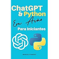 ChatGPT e Python Em Ação Para Iniciantes (Portuguese Edition) ChatGPT e Python Em Ação Para Iniciantes (Portuguese Edition) Kindle