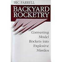 Backyard Rocketry: Converting Model Rockets Into Explosive Missiles Backyard Rocketry: Converting Model Rockets Into Explosive Missiles Paperback