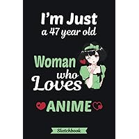 I'm Just A 47 Year Old Woman Who loves Anime Sketchbook: Manga Sketch Book for drawing and Sketching | 120 Blank Pages | 6