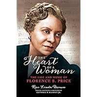 The Heart of a Woman: The Life and Music of Florence B. Price (Music in American Life) The Heart of a Woman: The Life and Music of Florence B. Price (Music in American Life) Paperback Kindle Hardcover