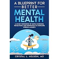 A Blueprint for Better Mental Health: A 40-Day Workbook of Simple Exercises, Reflections, and Inspiration to Overcome Stress & Anxiety A Blueprint for Better Mental Health: A 40-Day Workbook of Simple Exercises, Reflections, and Inspiration to Overcome Stress & Anxiety Paperback
