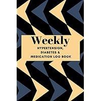 Weekly Hypertension, Diabetes and Medication Log Book: 3 in 1 Blood Pressure, Blood Sugar and Precription tracker at home