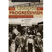 The Gospel of Progressivism: Moral Reform and Labor War in Colorado, 1900-1930 (Timberline Book) The Gospel of Progressivism: Moral Reform and Labor War in Colorado, 1900-1930 (Timberline Book) Hardcover Kindle