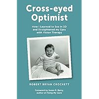 Cross-eyed Optimist: How I Learned to See in 3D and Straightened my Eyes with Vision Therapy Cross-eyed Optimist: How I Learned to See in 3D and Straightened my Eyes with Vision Therapy Paperback Kindle