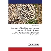 Impact of leaf harvesting on cowpea of the BEB type: Impact of leaf harvest intensity, frequency and duration on yield and nutritional composition of the black-eyed bean Impact of leaf harvesting on cowpea of the BEB type: Impact of leaf harvest intensity, frequency and duration on yield and nutritional composition of the black-eyed bean Paperback