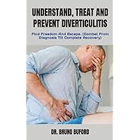 UNDERSTAND, TREAT AND PREVENT DIVERTICULITIS: Find Freedom And Escape. (Combat From Diagnosis Till Complete Recovery) UNDERSTAND, TREAT AND PREVENT DIVERTICULITIS: Find Freedom And Escape. (Combat From Diagnosis Till Complete Recovery) Paperback Kindle