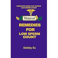 NATURAL REMEDIES FOR LOW SPERM COUNT: COMPLETE GUIDE FOR CURING LOW SPERM COUNT NATURAL REMEDIES FOR LOW SPERM COUNT: COMPLETE GUIDE FOR CURING LOW SPERM COUNT Kindle