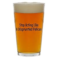 Stop Acting Like A Disgruntled Pelican - Beer 16oz Pint Glass Cup