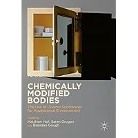 Chemically Modified Bodies: The Use of Diverse Substances for Appearance Enhancement Chemically Modified Bodies: The Use of Diverse Substances for Appearance Enhancement Kindle Hardcover