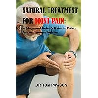 Natural Treatments for Joint Pain: Making use of Nature's Power to Reduce Pain and Increase Mobility Natural Treatments for Joint Pain: Making use of Nature's Power to Reduce Pain and Increase Mobility Kindle Paperback