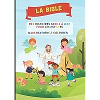 LA BIBLE: des histoires faciles à lire pour les enfants- Et des illustrations à colorier - pour les grandes histoires de la biblique- Ancien et ... - Ma première bible (French Edition)