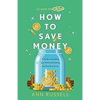 How To Save Money: A Guide to Spending Less While Still Getting the Most Out of Life How To Save Money: A Guide to Spending Less While Still Getting the Most Out of Life Kindle Audible Audiobook Hardcover