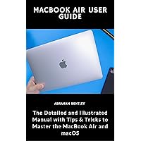 MacBook Air User Guide: The Detailed and Illustrated Manual with Tips & Tricks to Master the MacBook Air and macOS MacBook Air User Guide: The Detailed and Illustrated Manual with Tips & Tricks to Master the MacBook Air and macOS Kindle Paperback