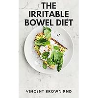 THE IRRITABLE BOWEL DIET: The Complete Guide And Recipes On Irritable Bowel Syndrome THE IRRITABLE BOWEL DIET: The Complete Guide And Recipes On Irritable Bowel Syndrome Kindle Paperback