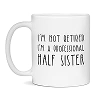 Jaynom I'm not Retired I'm a Professional Half Sister Funny Mothers Day Mug, 11-Ounce White