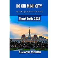 Ho Chi Minh City Travel Guide 2024: A Journey through the Heart of Vietnam's Southern Gem Ho Chi Minh City Travel Guide 2024: A Journey through the Heart of Vietnam's Southern Gem Paperback Kindle