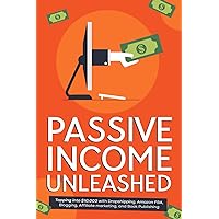 Passive Income Unleashed: Tapping into $10,000 with Dropshipping, Amazon FBA, Blogging, Affiliate Marketing, and Book Publishing Passive Income Unleashed: Tapping into $10,000 with Dropshipping, Amazon FBA, Blogging, Affiliate Marketing, and Book Publishing Paperback Kindle