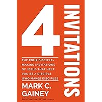 4 Invitations: How the Four Disciple-Making Invitations of Jesus Can Help You Be a Disciple Who Makes Disciples 4 Invitations: How the Four Disciple-Making Invitations of Jesus Can Help You Be a Disciple Who Makes Disciples Paperback Kindle Hardcover