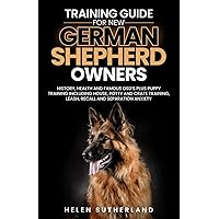 Training Guide For New German Shepherd Owners: History, Health and Famous GSD’s Plus Puppy Training including House, Potty and Crate Training, Leash, ... art of puppy training and all things dogs)
