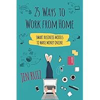 25 Ways to Work From Home: Smart Business Models to Make Money Online 25 Ways to Work From Home: Smart Business Models to Make Money Online Paperback Kindle