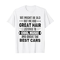 We Might Be Old But We Had Great Hair Listen To Cool Music T-Shirt