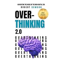 Overthinking 2.0: Navigating the Noise of the New Digital Era - Strategies for Mental Clarity, Emotional Balance, and Enhanced Productivity (The Mind ... Conquering Overthinking & Decision Paralysis)