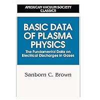 Basic Data of Plasma Physics: The Fundamental Data on Electrical Discharges in Gases (AVS Classics in Vacuum Science and Technology) Basic Data of Plasma Physics: The Fundamental Data on Electrical Discharges in Gases (AVS Classics in Vacuum Science and Technology) Paperback