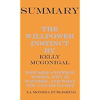Summary of The Willpower Instinct: How Self-Control Works, Why It Matters, and What You Can Do to Get More of It by Kelly McGonigal Summary of The Willpower Instinct: How Self-Control Works, Why It Matters, and What You Can Do to Get More of It by Kelly McGonigal Kindle
