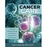 Cancer Care: The Role of Repurposed Drugs and Metabolic Interventions in Treating Cancer Cancer Care: The Role of Repurposed Drugs and Metabolic Interventions in Treating Cancer Paperback Kindle