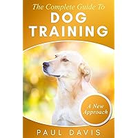 The Complete Guide To Train Your Dog: A How-To Set Of Techniques And Exercises For Dogs Of Any Species And Ages