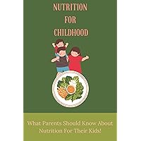 Nutrition For Childhood: What Parents Should Know About Nutrition For Their Kids