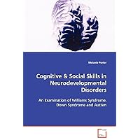 Cognitive & Social Skills in Neurodevelopmental Disorders: An Examination of Williams Syndrome, Down Syndrome and Autism Cognitive & Social Skills in Neurodevelopmental Disorders: An Examination of Williams Syndrome, Down Syndrome and Autism Paperback