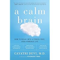 A Calm Brain: How to Relax into a Stress-Free, High-Powered Life A Calm Brain: How to Relax into a Stress-Free, High-Powered Life Paperback Audible Audiobook Kindle Hardcover