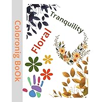 Floral Tranquility: An Anxiety Relief Coloring Book for All Ages: A Soothing Collection of Flower Designs for Relaxation