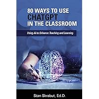 80 Ways to Use ChatGPT in the Classroom: Using AI to Enhance Teaching and Learning 80 Ways to Use ChatGPT in the Classroom: Using AI to Enhance Teaching and Learning Paperback Kindle