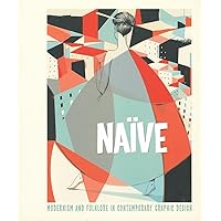 Naive: Modernism and Folklore in Contemporary Graphic Design Naive: Modernism and Folklore in Contemporary Graphic Design Hardcover Paperback Mass Market Paperback