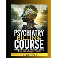PSYCHIATRIC BILLING COURSE: COMPLETE GUIDE TO PSYCHIATRIC BILLING
