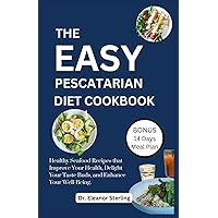 THE EASY PESCATARIAN COOKBOOK: Healthy Seafood Recipes that Improve Your Health, Delight Your Taste Buds, and Enhance Your Well-Being THE EASY PESCATARIAN COOKBOOK: Healthy Seafood Recipes that Improve Your Health, Delight Your Taste Buds, and Enhance Your Well-Being Paperback Kindle