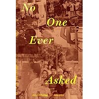 No One Ever Asked: An Anthology of Answers No One Ever Asked: An Anthology of Answers Kindle Paperback