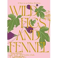 Wild Figs and Fennel: A Year in an Italian Kitchen Wild Figs and Fennel: A Year in an Italian Kitchen Hardcover Kindle