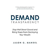 DEMAND TRANSPARENCY: Stop Wall Street Greed and Rising Taxes From Destroying Your Wealth DEMAND TRANSPARENCY: Stop Wall Street Greed and Rising Taxes From Destroying Your Wealth Kindle Paperback Audible Audiobook Hardcover
