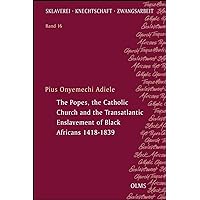 The Popes, the Catholic Church and the Transatlantic Enslavement of Black Africans 1418-1839 (German Edition)
