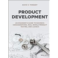 Product Development: An Engineer's Guide to Business Considerations, Real-World Product Testing, and Launch Product Development: An Engineer's Guide to Business Considerations, Real-World Product Testing, and Launch Kindle Hardcover
