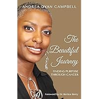 The Beautiful Journey: Finding Purpose Through Cancer The Beautiful Journey: Finding Purpose Through Cancer Kindle Paperback
