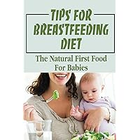 Tips For Breastfeeding Diet: The Natural First Food For Babies