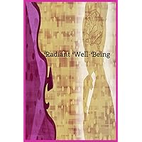 Radiant Well-Being: Taking Care of Your Mind, Body, and Soul with Self-Care: Explore Innovative Methods for Stress Reduction, Inner Harmony, and a Happy Life.