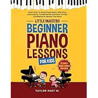 Beginner Piano Lessons For Kids: Learn How To Read Sheet Music With Easy Instructions, Fundamental Exercises To Gain Confidence & Master The Piano (Little Maestro Series) Beginner Piano Lessons For Kids: Learn How To Read Sheet Music With Easy Instructions, Fundamental Exercises To Gain Confidence & Master The Piano (Little Maestro Series) Paperback Kindle Hardcover